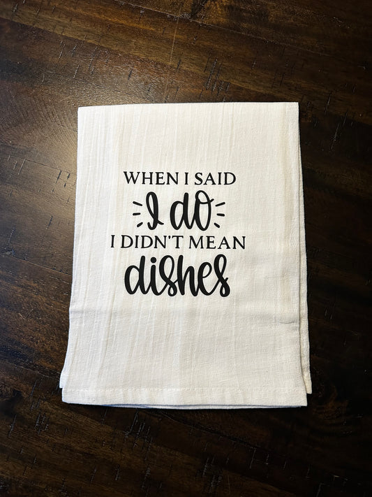 I Do.. Didn’t Mean Dishes Tea Towel